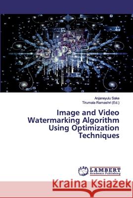 Image and Video Watermarking Algorithm Using Optimization Techniques Anjaneyulu Sake, Tirumala Ramashri 9786200308801 LAP Lambert Academic Publishing - książka