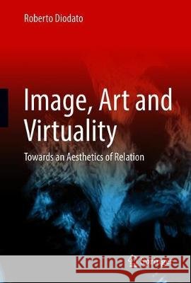 Image, Art and Virtuality: Towards an Aesthetics of Relation Roberto Diodato 9783030677831 Springer - książka
