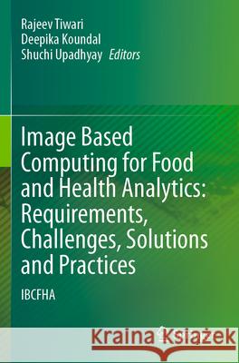 Image Based Computing for Food and Health Analytics: Requirements, Challenges, Solutions and Practices  9783031229619 Springer International Publishing - książka