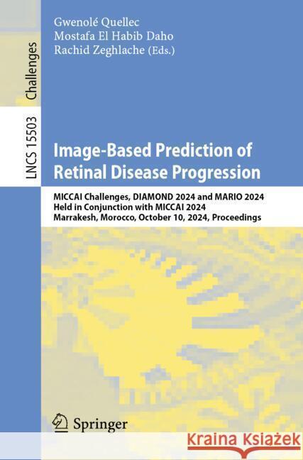 Image-Based Prediction of Retinal Disease Progression: MICCAI Challenges, DIAMOND 2024 and MARIO 2024, Held in Conjunction with MICCAI 2024, Marrakesh, Morocco, October 10, 2024, Proceedings Gwenolé Quellec, Mostafa El Habib Daho, Rachid Zeghlache 9783031866500 Springer International Publishing AG - książka