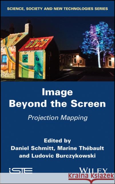 Image Beyond the Screen: Projection Mapping Daniel Schmitt Marine Thebault Ludovic Burczykowski 9781786305046 Wiley-Iste - książka