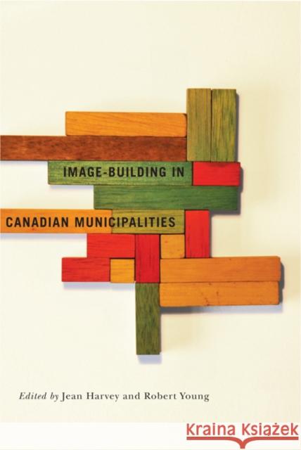 Image-building in Canadian Municipalities Jean Harvey Robert A. Young 9780773540965 McGill-Queen's University Press - książka