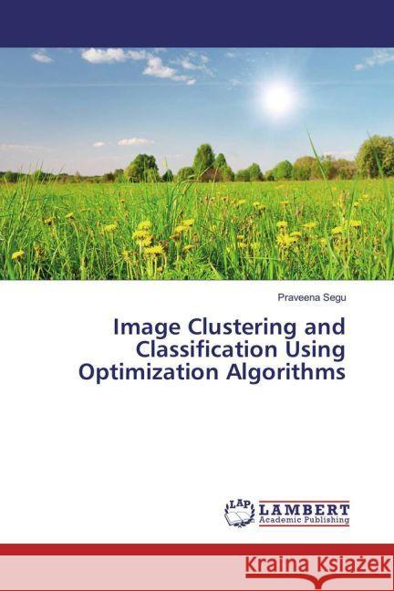 Image Clustering and Classification Using Optimization Algorithms Segu, Praveena 9783659920677 LAP Lambert Academic Publishing - książka