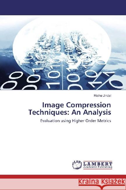 Image Compression Techniques: An Analysis : Evaluation using Higher Order Metrics Jindal, Richa 9783330038301 LAP Lambert Academic Publishing - książka