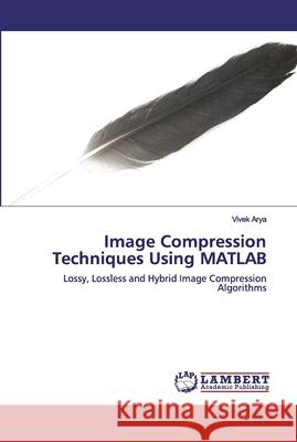 Image Compression Techniques Using MATLAB Vivek Arya 9786202528207 LAP Lambert Academic Publishing - książka