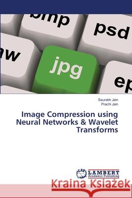 Image Compression using Neural Networks & Wavelet Transforms Saurabh Jain, Prachi Jain 9786202918671 LAP Lambert Academic Publishing - książka