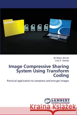 Image Compressive Sharing System Using Transform Coding Ahmed, Ali Hatem 9786139817733 LAP Lambert Academic Publishing - książka