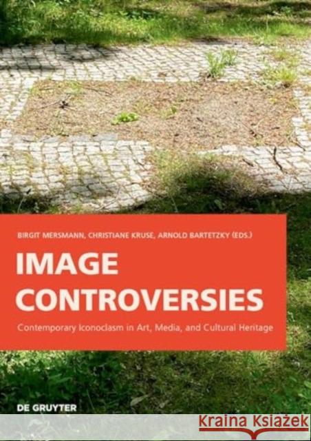 Image Controversies: Contemporary Iconoclasm in Art, Media, and Cultural Heritage Birgit Mersmann Christiane Kruse Arnold Bartetzky 9783110773484 de Gruyter - książka