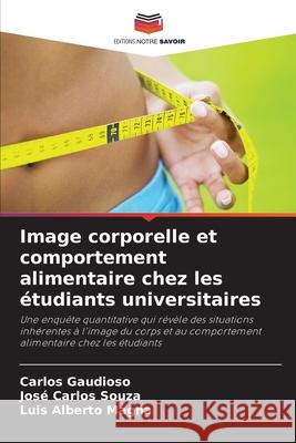 Image corporelle et comportement alimentaire chez les étudiants universitaires Gaudioso, Carlos, Souza, José Carlos, Magna, Luis Alberto 9786208649487 Editions Notre Savoir - książka