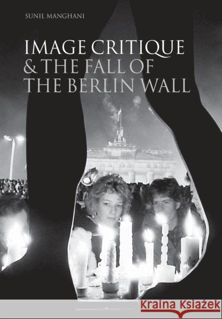 Image Critique & the Fall of the Berlin Wall Manghani, Sunil 9781841501901 Intellect Ltd - książka