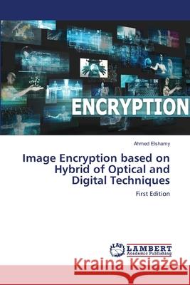 Image Encryption based on Hybrid of Optical and Digital Techniques Elshamy, Ahmed 9783659598203 LAP Lambert Academic Publishing - książka
