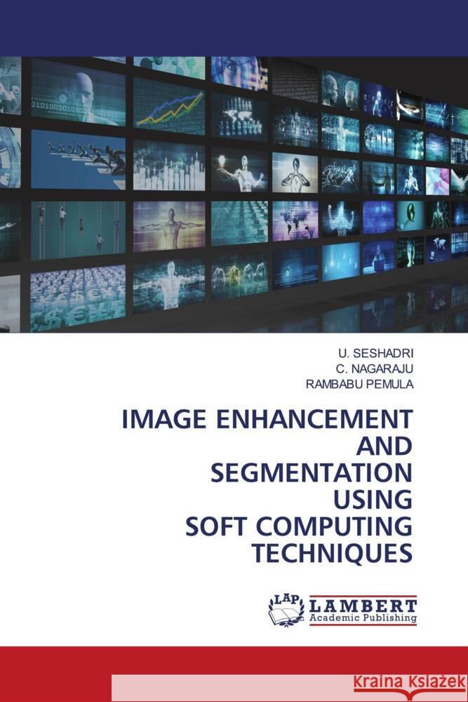 IMAGE ENHANCEMENT AND SEGMENTATION USING SOFT COMPUTING TECHNIQUES SESHADRI, U., Nagaraju, C., PEMULA, RAMBABU 9786203929980 LAP Lambert Academic Publishing - książka