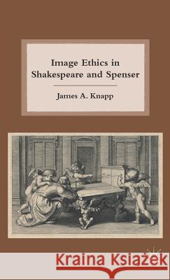 Image Ethics in Shakespeare and Spenser James A. Knapp 9780230108097 Palgrave MacMillan - książka