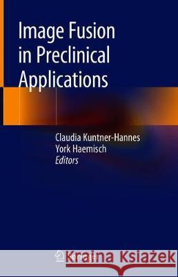 Image Fusion in Preclinical Applications Claudia Kuntner-Hannes York Haemisch 9783030029722 Springer - książka