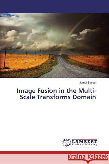 Image Fusion in the Multi-Scale Transforms Domain Saeedi, Jamal 9783659861758 LAP Lambert Academic Publishing - książka