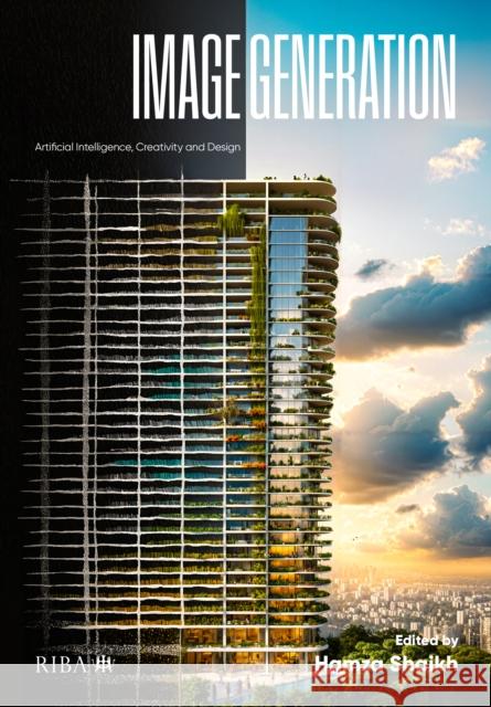Image Generation: Artificial intelligence, creativity and design  9781915722393 RIBA Publishing - książka