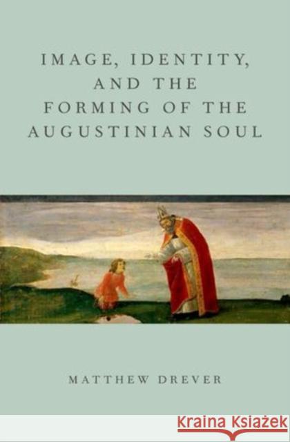 Image, Identity, and the Forming of the Augustinian Soul Matthew Drever 9780199916337 Oxford University Press, USA - książka