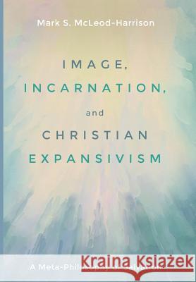 Image, Incarnation, and Christian Expansivism Mark S McLeod-Harrison 9781532606441 Cascade Books - książka