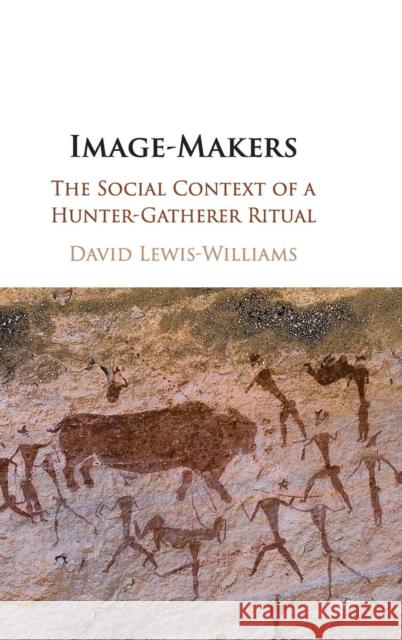 Image-Makers: The Social Context of a Hunter-Gatherer Ritual Lewis-Williams, David 9781108498210 Cambridge University Press - książka