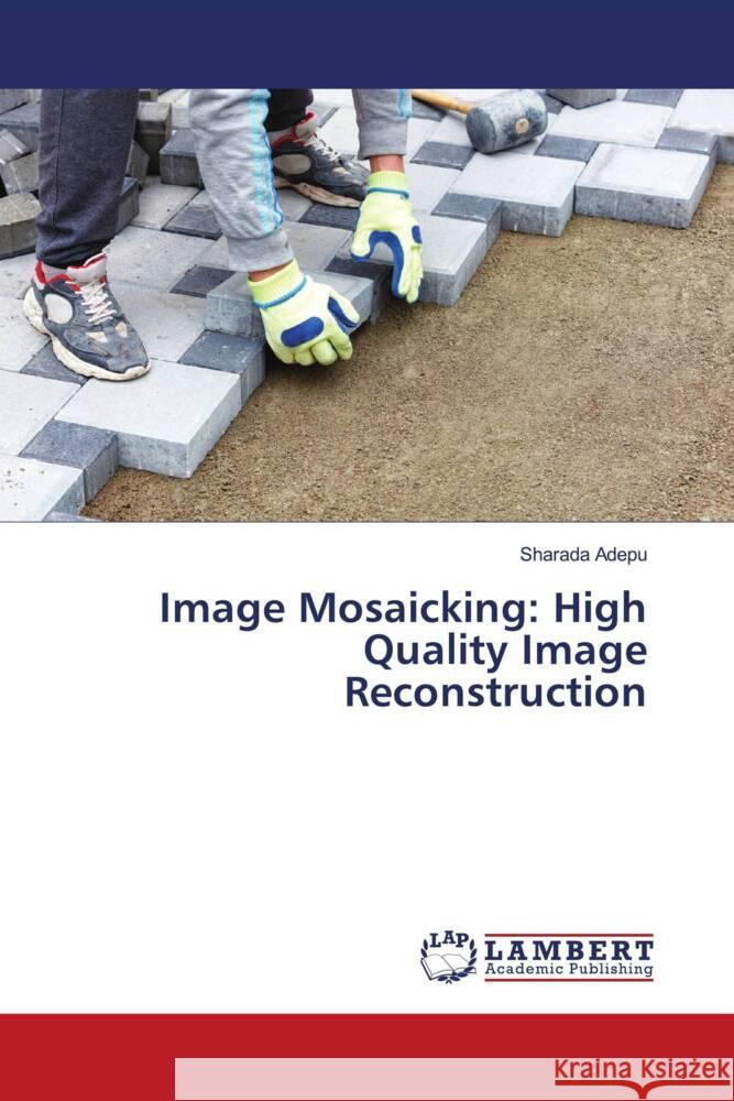 Image Mosaicking: High Quality Image Reconstruction Adepu, Sharada 9786206685784 LAP Lambert Academic Publishing - książka