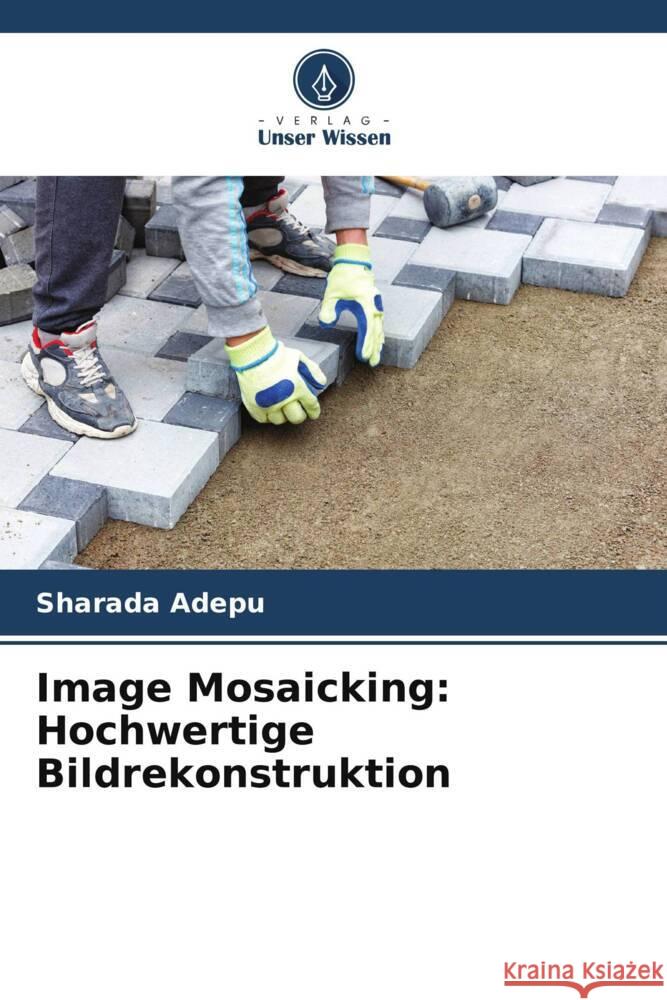 Image Mosaicking: Hochwertige Bildrekonstruktion Adepu, Sharada 9786206504870 Verlag Unser Wissen - książka
