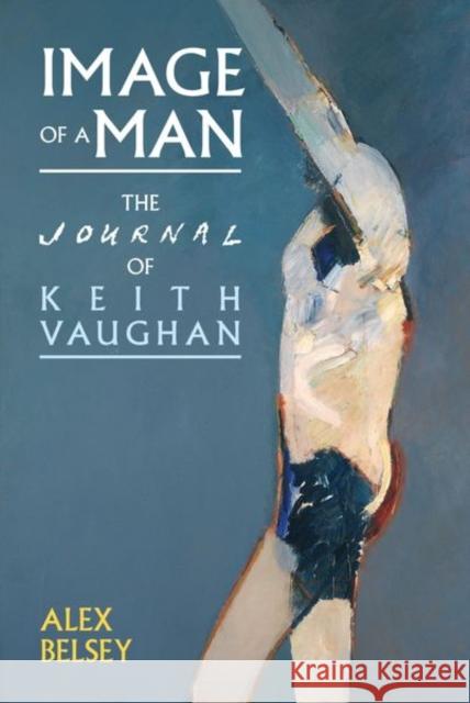 Image of a Man: The Journal of Keith Vaughan Alex Belsey 9781789620290 Liverpool University Press - książka