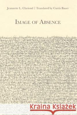 Image of Absence Jeannette L. Clariond Curtis Bauer 9781944585228 Word Works - książka