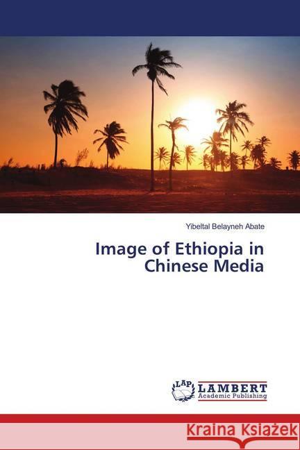 Image of Ethiopia in Chinese Media Abate, Yibeltal Belayneh 9786139850341 LAP Lambert Academic Publishing - książka