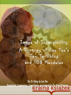 Image of Intangibility: A Synergy of Lao Tsu's Tao Te Ching and 108 Mandalas David Petersen Lao Tsu 9780359466658 Lulu.com - książka