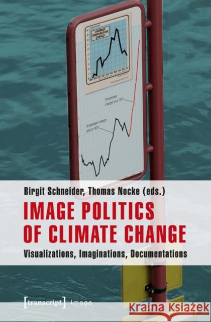 Image Politics of Climate Change: Visualizations, Imaginations, Documentations Schneider, Birgit 9783837626100 transcript - książka