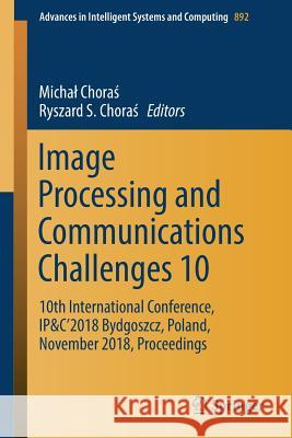 Image Processing and Communications Challenges 10: 10th International Conference, Ip&c'2018 Bydgoszcz, Poland, November 2018, Proceedings Choraś, Michal 9783030036577 Springer - książka