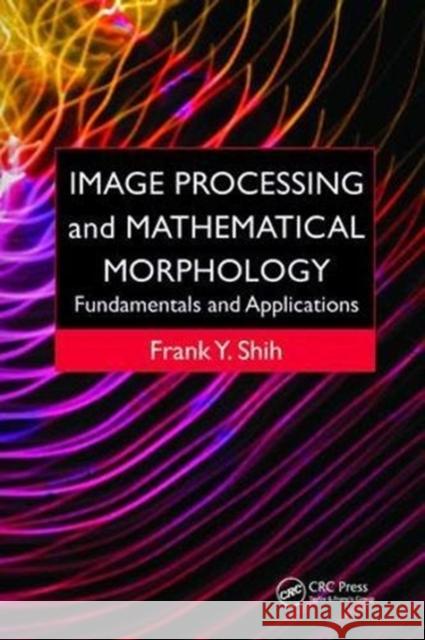 Image Processing and Mathematical Morphology: Fundamentals and Applications Frank  Y. Shih (New Jersey Institute of    9781138112285 CRC Press - książka