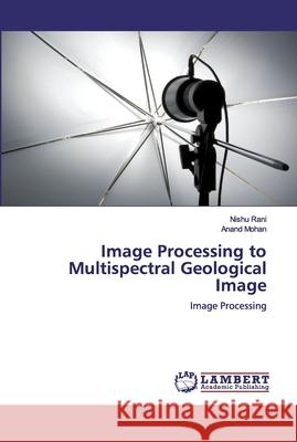 Image Processing to Multispectral Geological Image Mohan, Anand 9786200300614 LAP Lambert Academic Publishing - książka