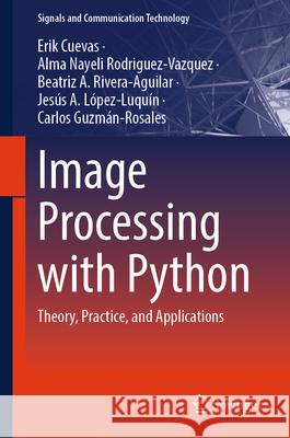 Image Processing with Python: Theory, Practice, and Applications Erik Cuevas Alma Nayeli Rodriguez-Vazquez Beatriz Rivera 9783032132840 Springer - książka