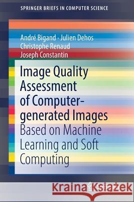 Image Quality Assessment of Computer-generated Images: Based on Machine Learning and Soft Computing André Bigand, Julien Dehos, Christophe Renaud, Joseph Constantin 9783319735429 Springer International Publishing AG - książka