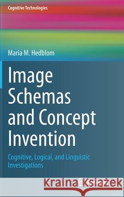 Image Schemas and Concept Invention: Cognitive, Logical, and Linguistic Investigations Hedblom, Maria M. 9783030473280 Springer - książka