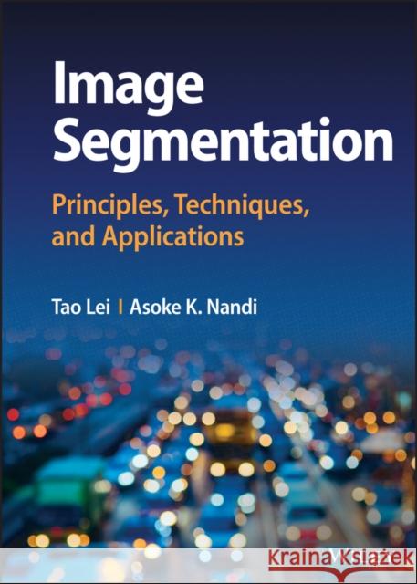 Image Segmentation: Principles, Techniques, and Applications Lei, Tao 9781119859000 John Wiley and Sons Ltd - książka