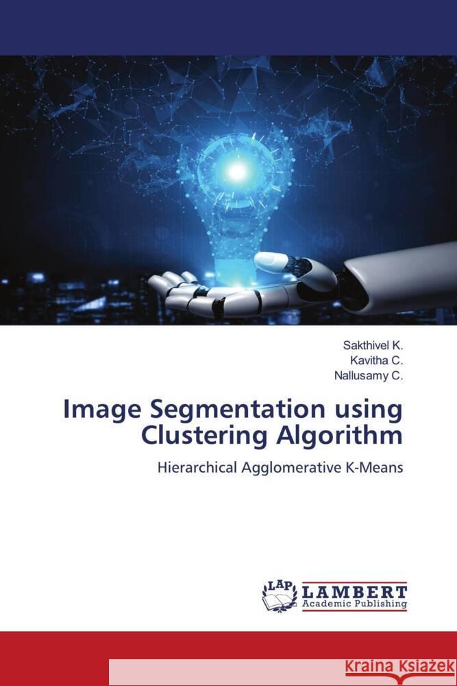 Image Segmentation using Clustering Algorithm K., Sakthivel, C., Kavitha, C., Nallusamy 9786204211169 LAP Lambert Academic Publishing - książka