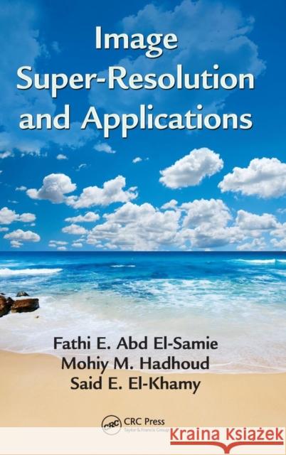 Image Super-Resolution and Applications Fathi E. Abd El-Samie Said E. El-Khamy 9781466557963 CRC Press - książka