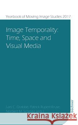 Image Temporality Lars C Grabbe, Patrick Rupert-Kruse, Norbert M Schmitz 9783941310919 Buchner-Verlag Eg - książka