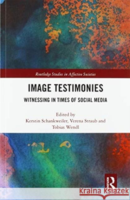 Image Testimonies: Witnessing in Times of Social Media Kerstin Schankweiler Verena Straub Tobias Wendl 9780367582197 Routledge - książka