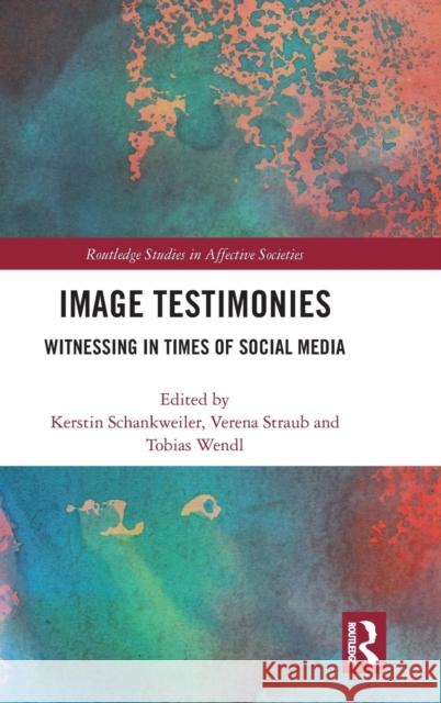 Image Testimonies: Witnessing in Times of Social Media Kerstin Schankweiler Verena Straub Tobias Wendl 9781138343061 Routledge - książka