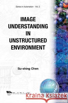 Image Understanding in Unstructured Environment Chen, Su-Shing 9789971504786 World Scientific Publishing Company - książka