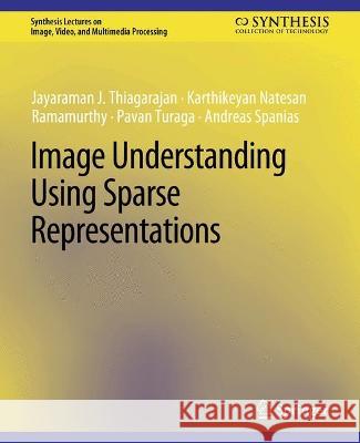 Image Understanding using Sparse Representations Jayaraman J. Thiagarajan Karthikeyan Natesan Ramamurthy Pavan Turaga 9783031011221 Springer International Publishing AG - książka