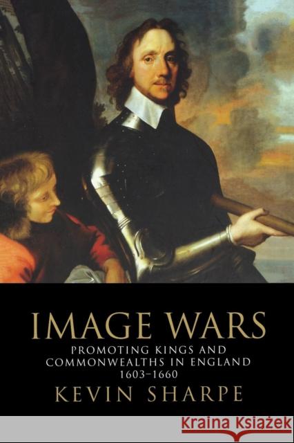 Image Wars: Promoting Kings & Commonwealths in England 1603-1660 Kevin Sharpe   9780300240290 Yale University Press - książka