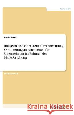 Imageanalyse einer Rennradveranstaltung. Optimierungsmöglichkeiten für Unternehmen im Rahmen der Marktforschung Paul Dietrich 9783346162809 Grin Verlag - książka