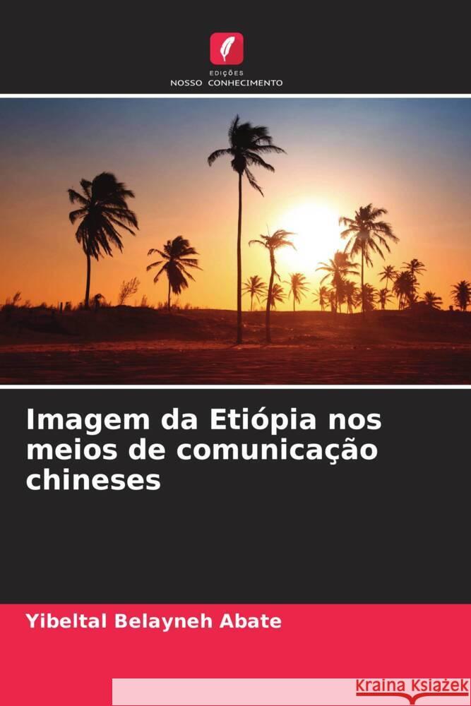 Imagem da Etiópia nos meios de comunicação chineses Abate, Yibeltal Belayneh 9786205463642 Edições Nosso Conhecimento - książka