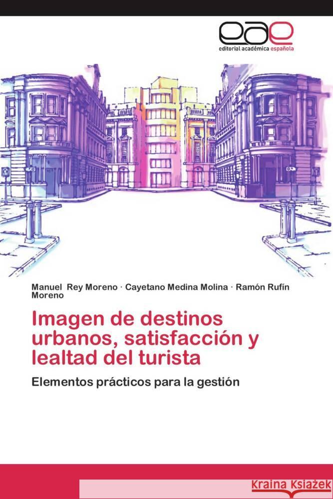 Imagen de destinos urbanos, satisfacción y lealtad del turista : Elementos prácticos para la gestión Rey Moreno, Manuel; Medina Molina, Cayetano; Rufín Moreno, Ramón 9783659053818 Editorial Académica Española - książka