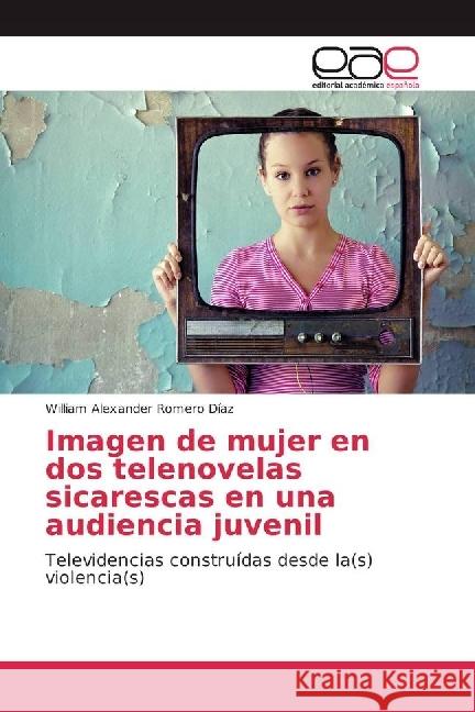 Imagen de mujer en dos telenovelas sicarescas en una audiencia juvenil : Televidencias construídas desde la(s) violencia(s) Romero Díaz, William Alexander 9783841754431 Editorial Académica Española - książka
