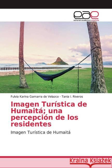 Imagen Turística de Humaitá; una percepción de los residentes : Imagen Turística de Humaitá Gamarra de Velazco, Fulvia Karina; Riveros, Tania I. 9786139467204 Editorial Académica Española - książka